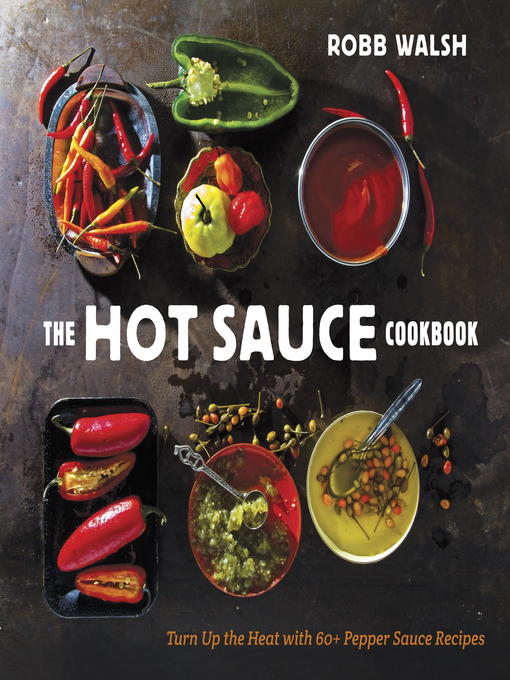 Title details for The Hot Sauce Cookbook by Robb Walsh - Available